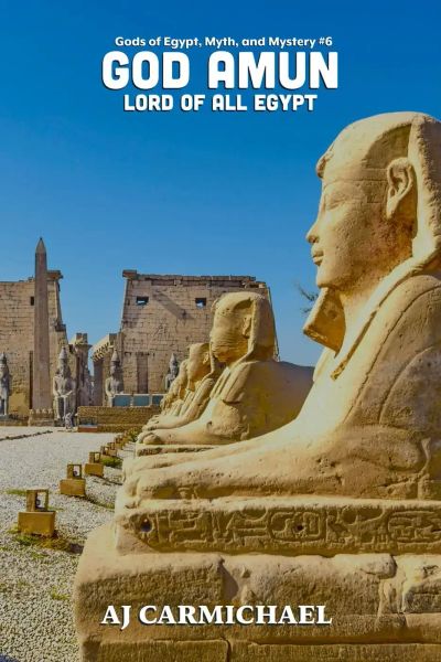 God Amun, Lord of All Egypt (Gods of Egypt, Myth and Mystery, #6)