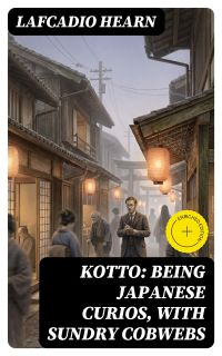 Kotto: Being Japanese Curios, with Sundry Cobwebs