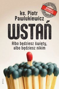 Wstań. Albo będziesz święty, albo będziesz nikim