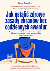 Jak ustalić zdrowe zasady ekranów bez codziennych awantur - Praktyczny poradnik dla rodziców, którzy chcą mniej kłótni o telefony, gry i internet, a więcej rozsądnych granic i samodzielności dziecka
