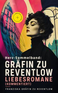 Herz-Sammelband: Gräfin zu Reventlow Liebesromane (Kommentiert)