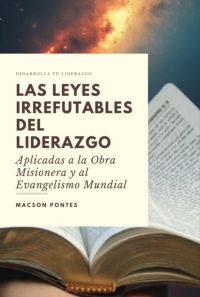 Las Leyes Irrefutables Del Liderazgo: Aplicadas A La Obra Misionera  Y Al Evangelismo Mundial