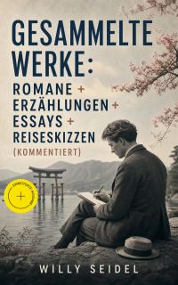 Gesammelte Werke: Romane + Erzählungen + Essays + Reiseskizzen (Kommentiert)