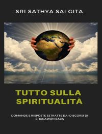 Tutto sulla spiritualità - Domande e risposte estratte dai discorsi di Bhagawan Baba