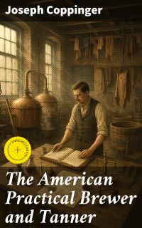The American Practical Brewer and Tanner