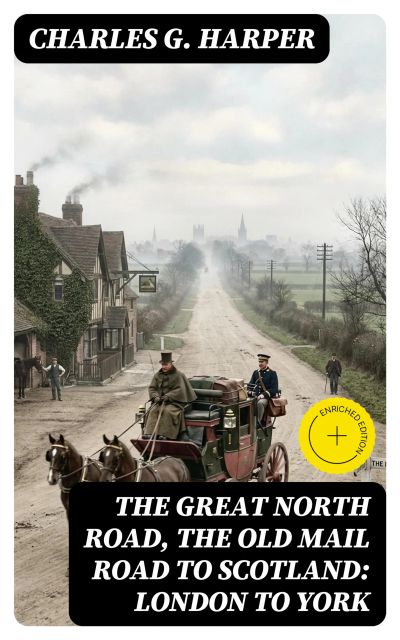 The Great North Road, the Old Mail Road to Scotland: London to York
