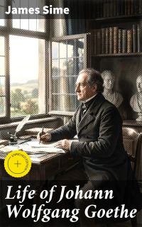 Life of Johann Wolfgang Goethe
