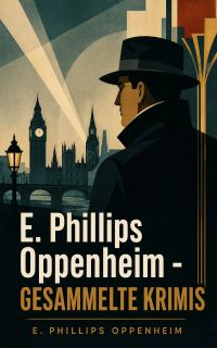 E. Phillips Oppenheim - Gesammelte Krimis