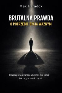 Brutalna prawda o potrzebie bycia ważnym - Dlaczego tak bardzo chcemy być kimś i jak ta gra nami rządzi