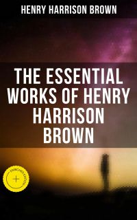 The Essential Works of Henry Harrison Brown