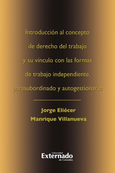 Introduccion al concepto de derecho del trabajo y su vinculo con las formas de trabajo independiente