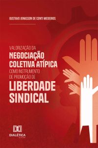 Valorização da Negociação Coletiva Atípica como Instrumento de Promoção de Liberdade Sindical