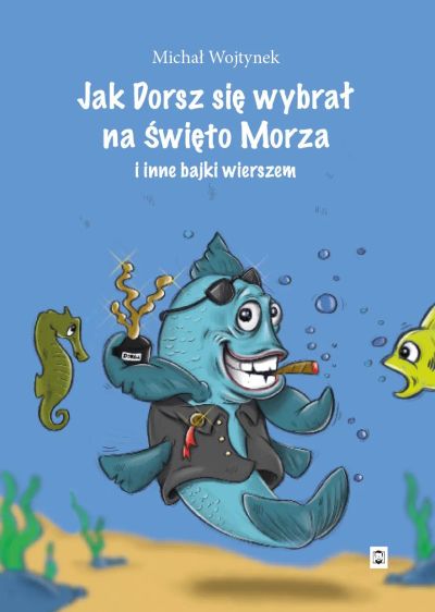 Jak Dorsz się wybrał na święto Morza i inne bajki wierszem