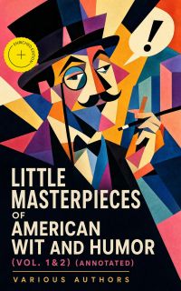 Little Masterpieces of American Wit and Humor (Vol. 1&2) (Annotated)