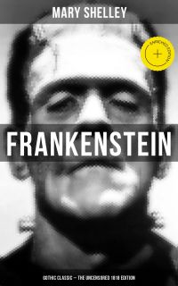 Frankenstein (Gothic Classic - The Uncensored 1818 Edition)