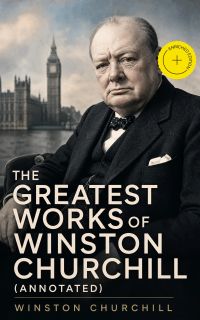 The Greatest Works of Winston Churchill (Annotated)