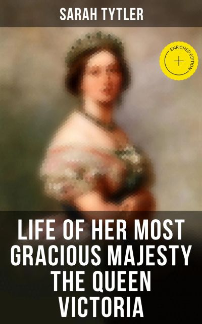 Life of Her Most Gracious Majesty the Queen Victoria