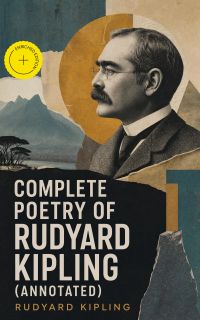 Complete Poetry of Rudyard Kipling (Annotated)