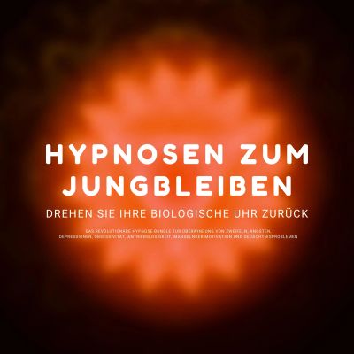 Hypnose-Hörbuch: Hypnosen zum Jungbleiben. Drehen Sie ihre biologische Uhr zurück!