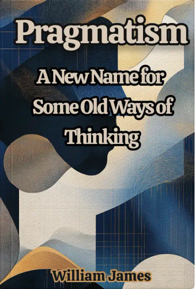 Pragmatism: A New Name for Some Old Ways of Thinking