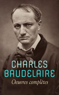 Charles Baudelaire - Oeuvres complètes