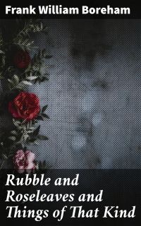 Rubble and Roseleaves and Things of That Kind