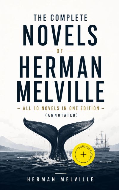 The Complete Novels of Herman Melville - All 10 Novels in One Edition (Annotated)