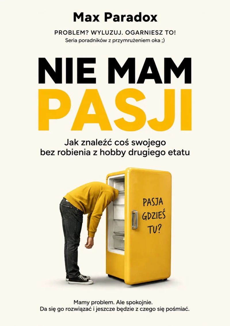 Nie mam pasji - Jak znaleźć coś swojego bez robienia z hobby drugiego etatu