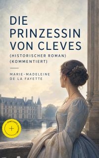 Die Prinzessin von Cleves (Historischer Roman) (Kommentiert)