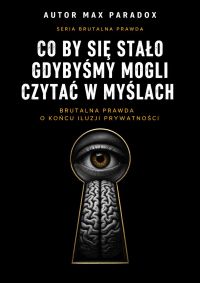Co by się stało gdybyśmy mogli czytać w myślach - brutalna prawda o końcu iluzji prywatności