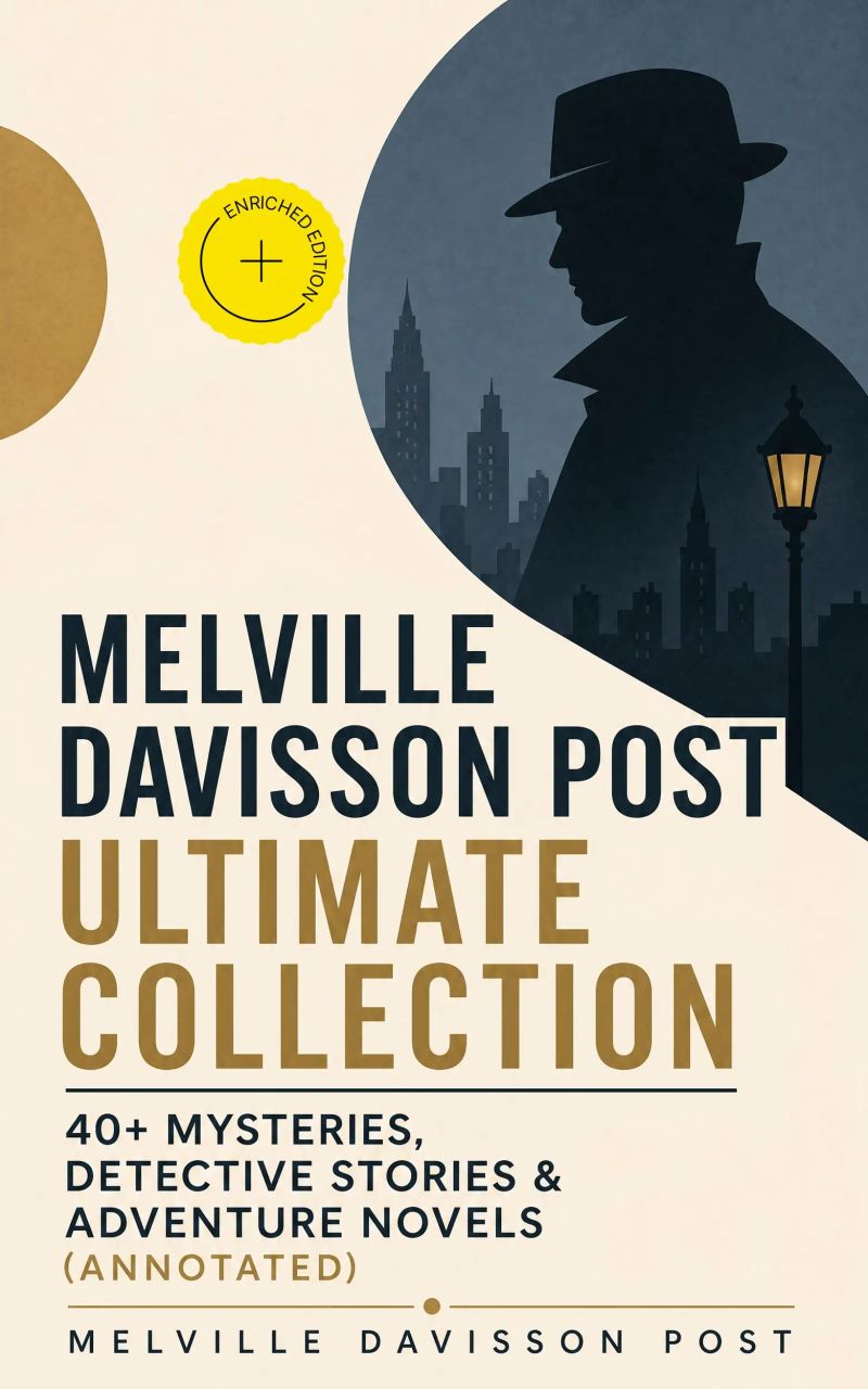 MELVILLE DAVISSON POST Ultimate Collection: 40+ Mysteries, Detective Stories & Adventure Novels (Annotated)