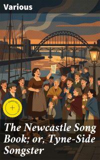 The Newcastle Song Book; or, Tyne-Side Songster