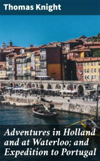 Adventures in Holland and at Waterloo; and Expedition to Portugal