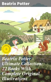Beatrix Potter - Ultimate Collection: 22 Books With Complete Original Illustrations