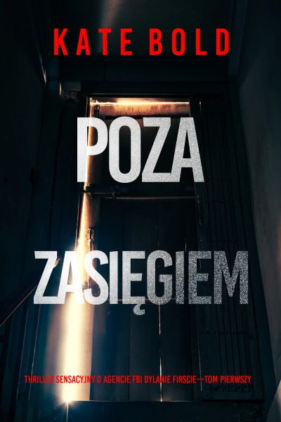 Poza zasięgiem (Thriller sensacyjny o agencie FBI Dylanie Firscie—Tom pierwszy)