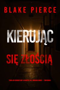Kierując się złością (Thriller sensacyjny o agentce FBI  Morgan Cross — Tom drugi)