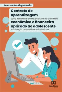 Contrato de aprendizagem como instrumento de desenvolvimento da ordem econômica e financeira aplicado ao adolescente em situação de acolhimento institucional