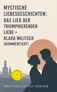 Mystische Liebesgeschichten: Das Lied der triumphierenden Liebe + Klara Militsch (Kommentiert)