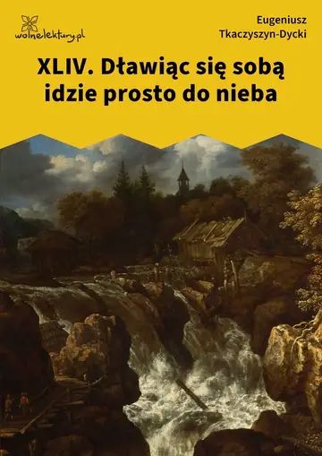 XLIV. Dławiąc się sobą idzie prosto do nieba