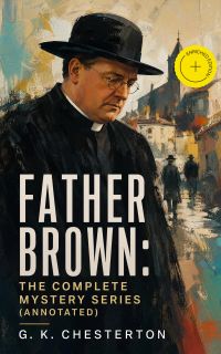 Father Brown: The Complete Mystery Series (Annotated)