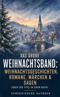 Das große Weihnachtsband: Weihnachtsgeschichten, Romane, Märchen & Sagen (Über 280 Titel in einem Buch)