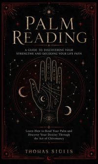 Palm Reading: A Guide to Discovering Your Strengths and Decoding Your Life Path (Learn How to Read Your Palm and Discover Your Destiny Through the Art of Chiromancy)