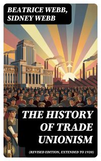 The History of Trade Unionism (Revised edition, extended to 1920)