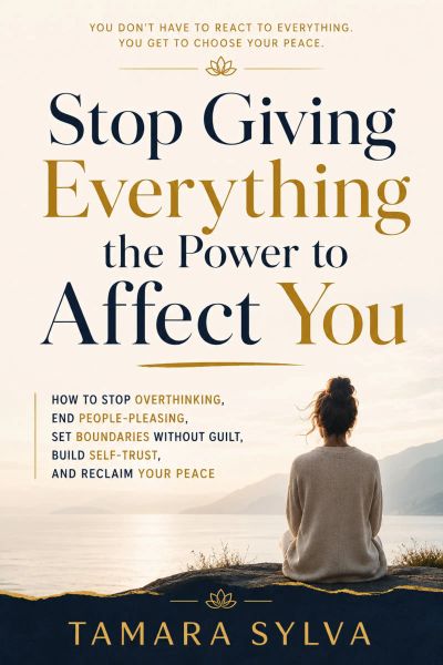 Stop Giving Everything  the Power to  Affect You