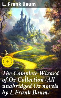 The Complete Wizard of Oz Collection (All unabridged Oz novels by L.Frank Baum)