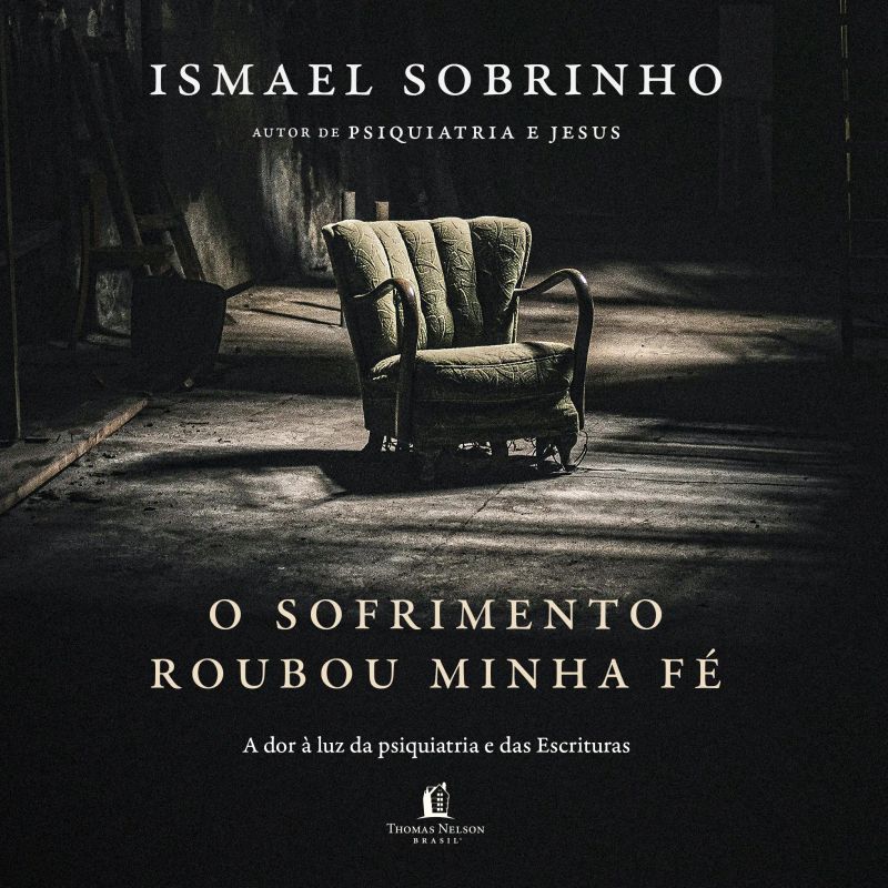 O sofrimento roubou minha fé: A dor à luz da Psiquiatria e das Escrituras – Do autor de "Psiquiatria e Jesus"