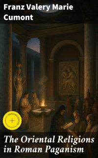 The Oriental Religions in Roman Paganism