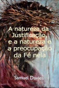 A Natureza Da  Justificação, E A Natureza E Preocupação Da Fé Nela