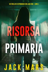 Risorsa Primaria (Un thriller di spionaggio con Lara King - Libro 1)