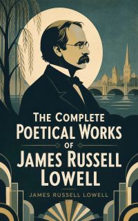 The Complete Poetical Works of James Russell Lowell